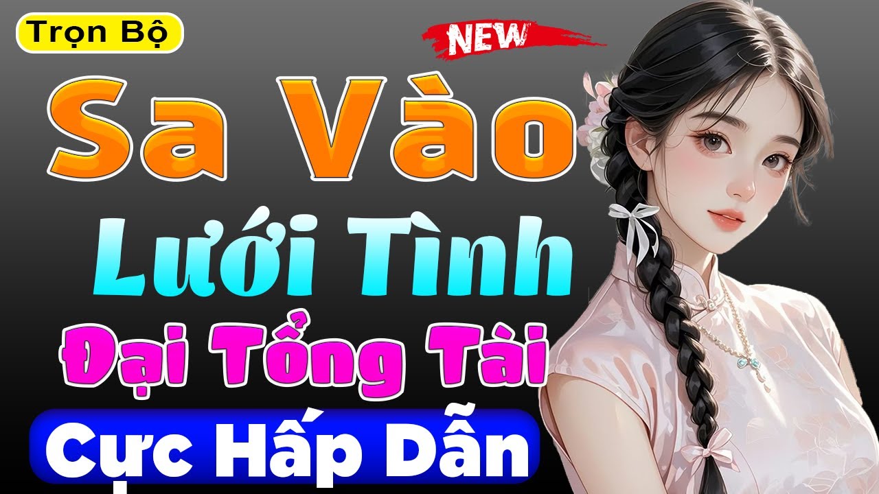 Mới nghe lần đầu nghiền: Sa Vào Lưới Tình Của Đại Tổng Tài - Full Truyện ngôn tình đêm khuya 2025