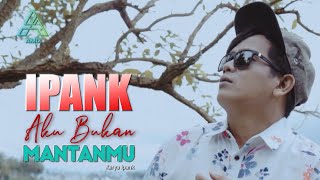 Ipank - Aku Bukan Mantanmu (Official Music Video)
