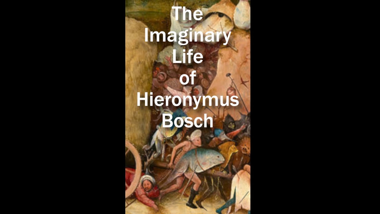 The Imaginary Life of Hieronymus Bosch