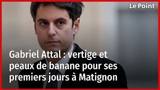 Gabriel Attal : vertige et peaux de banane pour ses premiers jours à Matignon