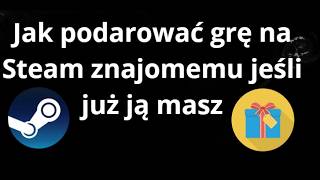 Jak podarować grę na Steam znajomemu jeśli już ją masz - pełny poradnik