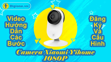 Hướng dẫn cài đặt và đăng ký camera Yi home 1080P chi tiết rõ ràng cho ai cũng làm được