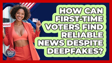 How Can First-time Voters Find Reliable News Despite Deepfakes? - First Time Voter Expert
