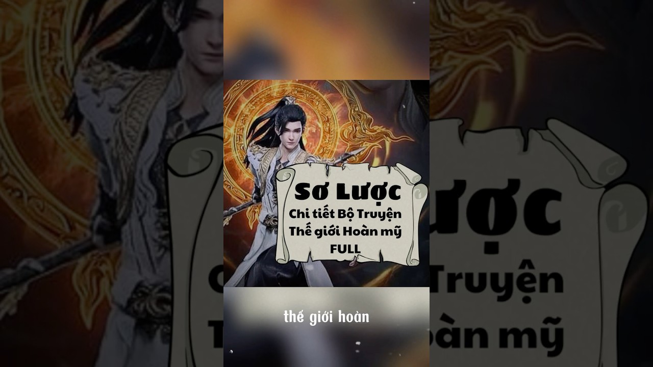 Sơ Lược Bộ Truyện : Thế Giới Hoàn Mỹ - Thần Đông , Chi tiết - youtube