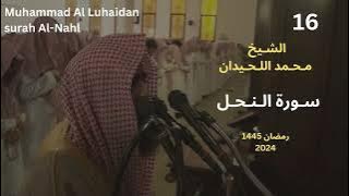 سورة النحل برتيل رهيب للشيخ محمد اللحيدان رمضان 1445| Muhammad Al Luhaidan surah Al-Nahl