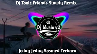 DJ TOXIC FRIENDS SLOWED REMIX VIRAL TERBARU 2021 DJ NANSUYA