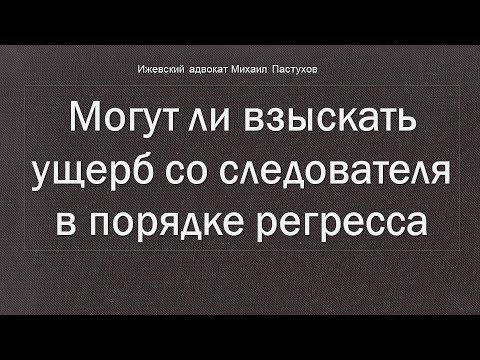 Иж Адвокат Пастухов. Могут ли взыскать ущерб со следователя в порядке регресса.