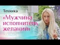 Ради тебя ОН будет готов на все! Техника по исполнению желаний