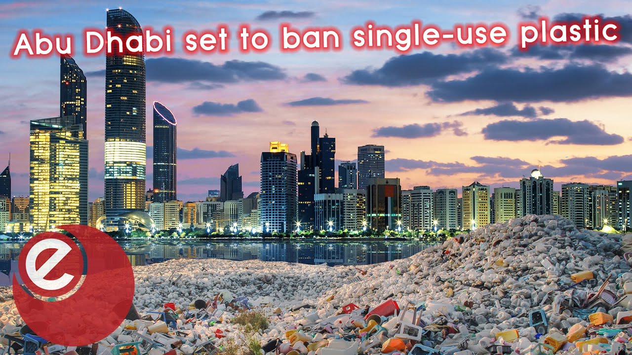 Abu Dhabi set to ban singleuse plastic by 2021 Energy Live News