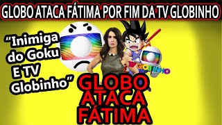 Globo Tira Fátima E Bota Dragon Ball E Ataca Ela Inimiga Da Tv Globinho Nossa E Goku