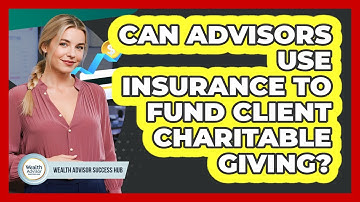 Can Advisors Use Insurance To Fund Client Charitable Giving? - Wealth Advisor Success Hub