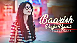 Baarish Dooja Pyaar Remix | Aftermorning | Remix Series