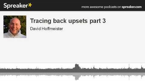 Tracing back upsets part 3 (part 2 of 3, made with Spreaker)