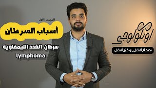 أسباب سرطان الغدد الليمفاوية / الليمفوما ... S01 Ep04