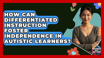How Can Differentiated Instruction Foster Independence In Autistic Learners? - Answers About Autism