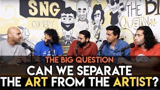 SnG: Can We Separate the Art from the Artist? | The Big Question S2 Ep 18