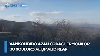 Xankəndidə Azan Sədası, Ermənilər Bu Səslərə Alışmalıdırlar Resimi