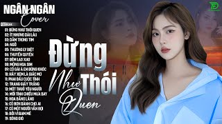 ĐỪNG NHƯ THÓI QUEN, NGỠ - ALLBUM BALLAD TOP XU HƯỚNG CỰC HÓT 2025 - NGÂN NGÂN COVER TRIỆU VIEW