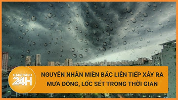 Nguyên nhân Miền Bắc liên tiếp xảy ra mưa dông, lốc sét trong thời gian qua? | Toàn cảnh 24h