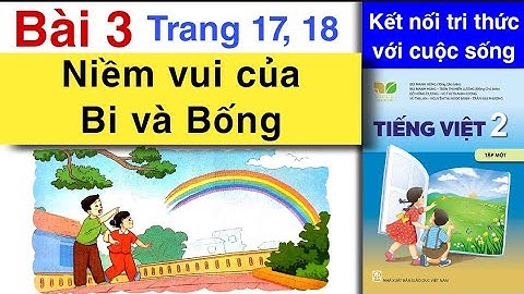 Tiếng Việt Lớp 2 | Bài 3 | NIỀM VUI CỦA BI VÀ BỐNG | Trang 17 18 | Tập 1 | Kết nối tri thức với cuộc