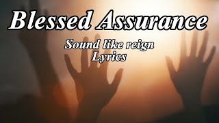 Blessed Assurance Jesus is mine /Sound Like Reign /  Lyrics