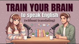 Train Your Brain to Think in English Easy English Podcast for Conversation | Learn English Fast