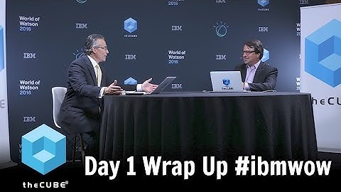Day 1 Wrap Up - World of Watson 2016 #ibmwow #theCUBE