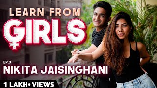 Learn From Girls ft. Nikita Jaisinghani - Ep. 3 | Ranveer Allahbadia
