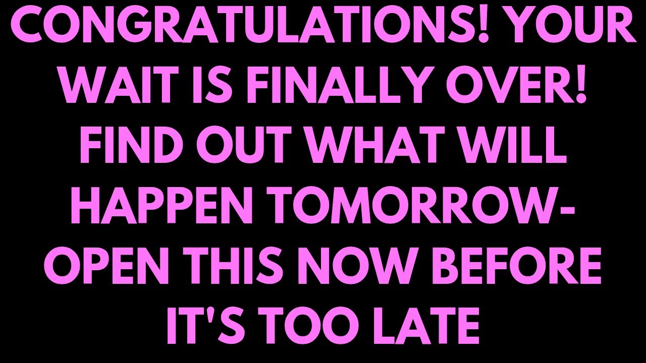 CONGRATULATIONS! YOUR WAIT IS FINALLY OVER! FIND OUT WHAT WILL HAPPEN TOMORROW...#godmessage