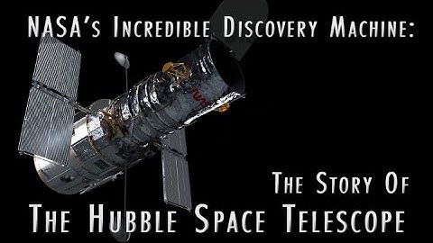 NASA’s Incredible Discovery Machine: The Story of the Hubble Space Telescope