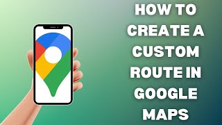 How To Create Custom Routes In Google Maps
