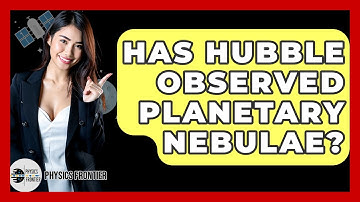 Has Hubble Observed Planetary Nebulae? - Physics Frontier