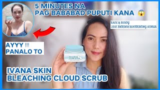 IVANA SKIN BLEACHING CLOUD SCRUB REVIEW ( EFFECT BA NA PAMPAPUTI | momshie weng