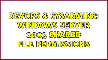 DevOps & SysAdmins: Windows Server 2003 Shared File Permissions (3 Solutions!!)