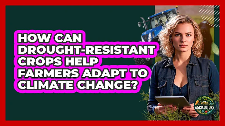 How Can Drought-resistant Crops Help Farmers Adapt To Climate Change? - The World of Agriculture