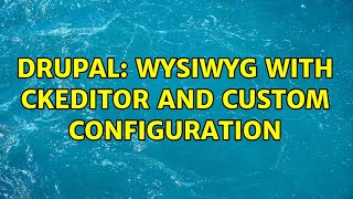 Drupal: Wysiwyg with ckeditor and custom configuration