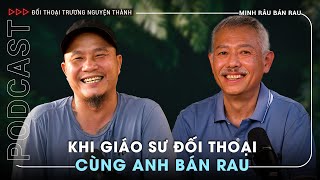 Giáo sư ngồi bán rau và tranh luận cùng Minh Râu Bán Rau | Đối thoại Trương Nguyện Thành số 6