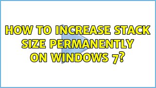 How to increase stack size permanently on Windows 7?