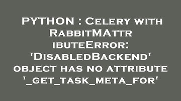 PYTHON : Celery with RabbitMAttributeError: 