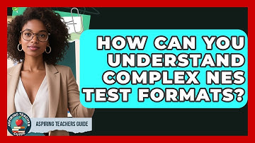 How Can You Understand Complex NES Test Formats? - Aspiring Teacher Guide