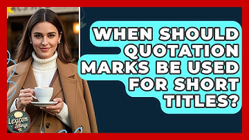 When Should Quotation Marks Be Used For Short Titles? - Lexicon Lounge