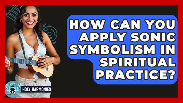 How Can You Apply Sonic Symbolism In Spiritual Practice? - Holy Harmonies