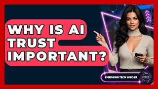 Why Is AI Trust Important? - Emerging Tech Insider