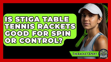 Is Stiga Table Tennis Rackets Good For Spin Or Control? - The Racket Xpert