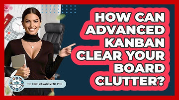 How Can Advanced Kanban Clear Your Board Clutter? - The Time Management Pro
