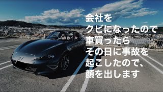 会社クビになったので車買ったらその日に事故を起こす厄日なので顔だします。