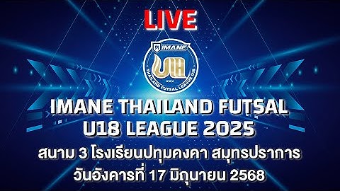 LIVE การแข่งขัน "IMANE THAILAND FUTSAL LEAGUE U18 2025"