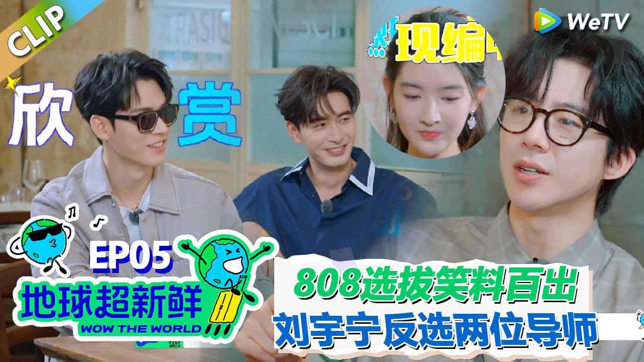 【地球超新鲜CLIP】：808选拔笑料百出！陈赫0帧起夸！王玉雯现编陈星旭故事深得龚俊喜欢！刘宇宁反选导师，还现场示范唱歌！#刘宇宁 #龚俊 #陈赫 #李乃文 #孙红雷