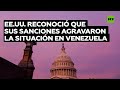 EE.UU. reconoció que sus sanciones agravaron la situación en Venezuela