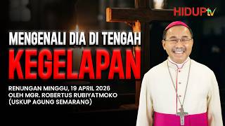 RENUNGAN MINGGU, 19 APRIL 2026 | OLEH MGR. ROBERTUS RUBIYATMOKO "MENGENALI DIA DI TENGAH KEGELAPAN"